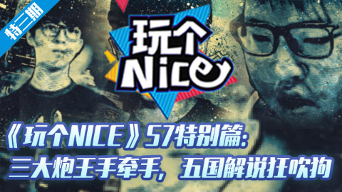 《玩个nice》S7特别篇03:三大炮王手牵手,五国解说狂吹狗